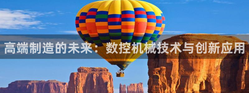 天辰娱乐会所：高端制造的未来：数控机械技术与创新应用